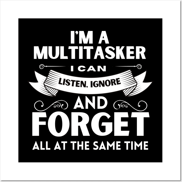 Sarcastic Shirt, I'm a multitasker I can listen, ignore and forget all at the same time Wall Art by Hussar